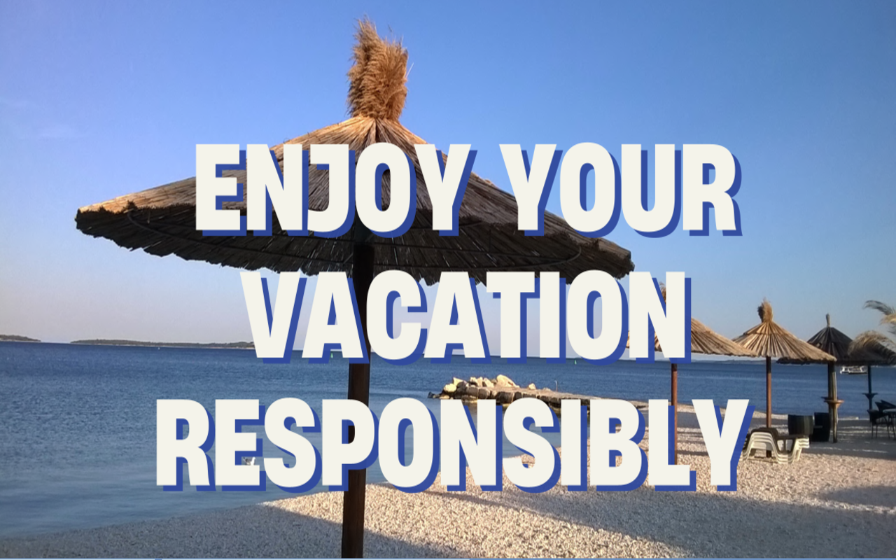 Enjoy your vacation responsibly